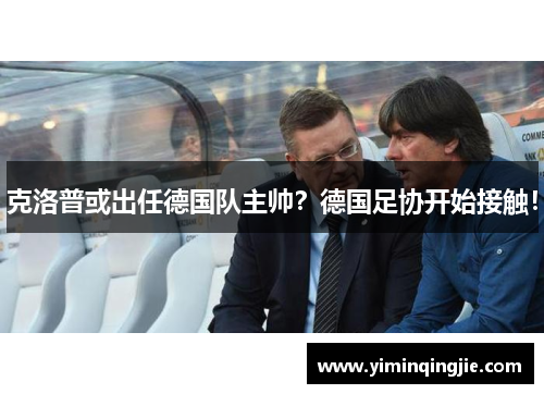 克洛普或出任德国队主帅？德国足协开始接触！