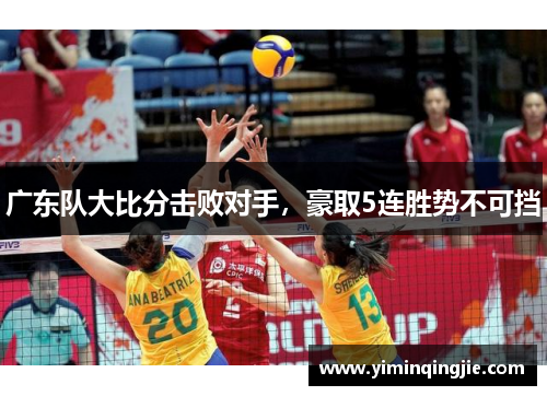 广东队大比分击败对手，豪取5连胜势不可挡