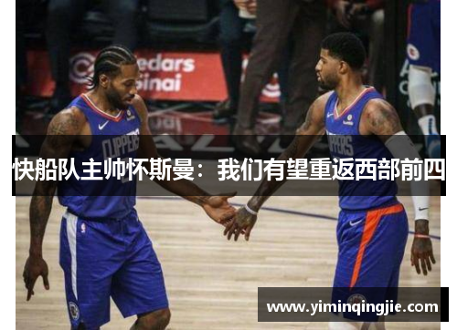 快船队主帅怀斯曼：我们有望重返西部前四