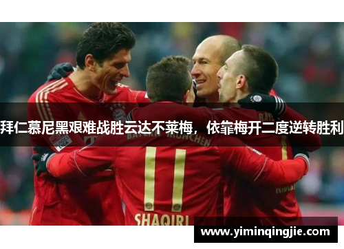 拜仁慕尼黑艰难战胜云达不莱梅，依靠梅开二度逆转胜利
